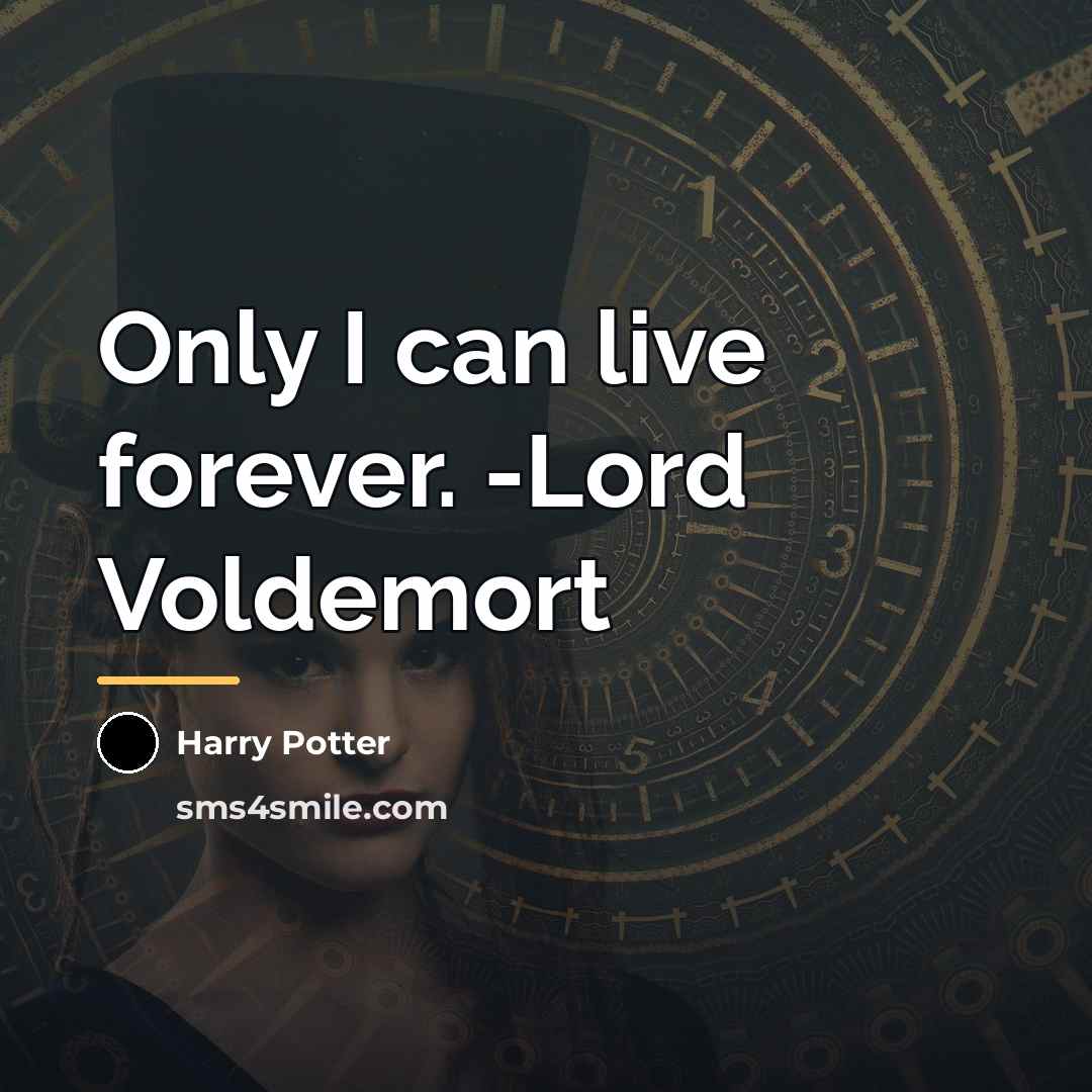 “Only I can live forever. -Lord Voldemort…” quote by Harry Potter