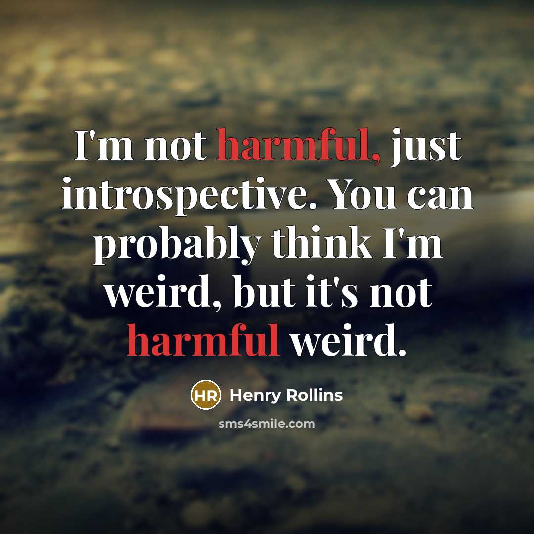 “I'm not harmful, just introspective. You can probably think I'm…” quote by Henry Rollins