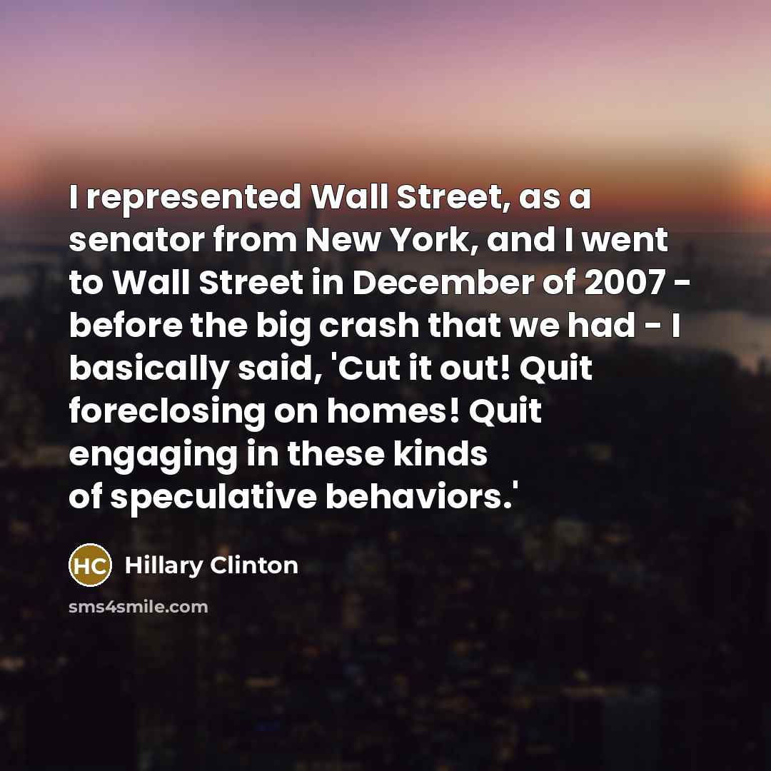 “I represented Wall Street, as a senator from New York,…” quote by Hillary Clinton