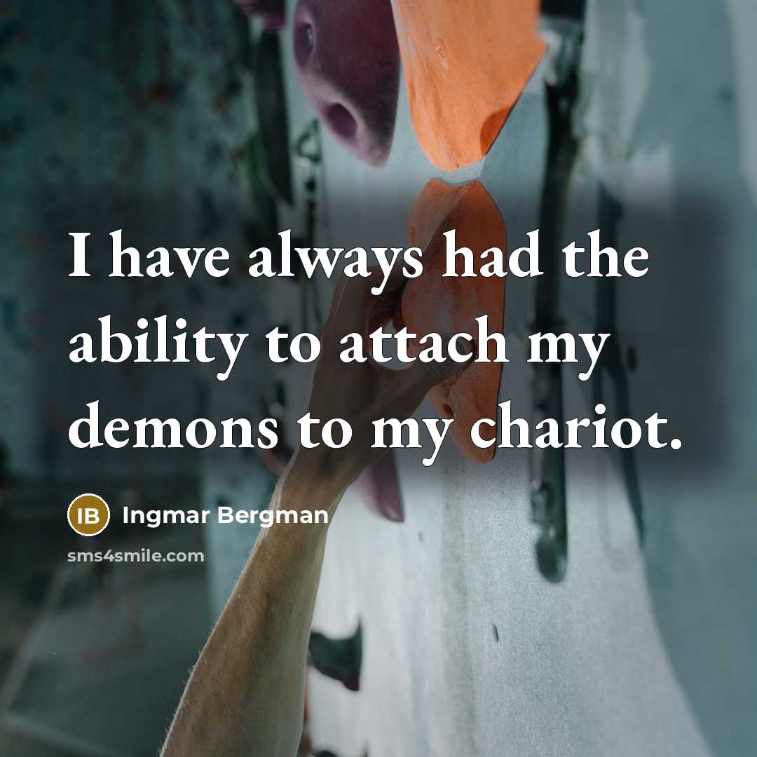 “I have always had the ability to attach my demons…” quote by Ingmar Bergman