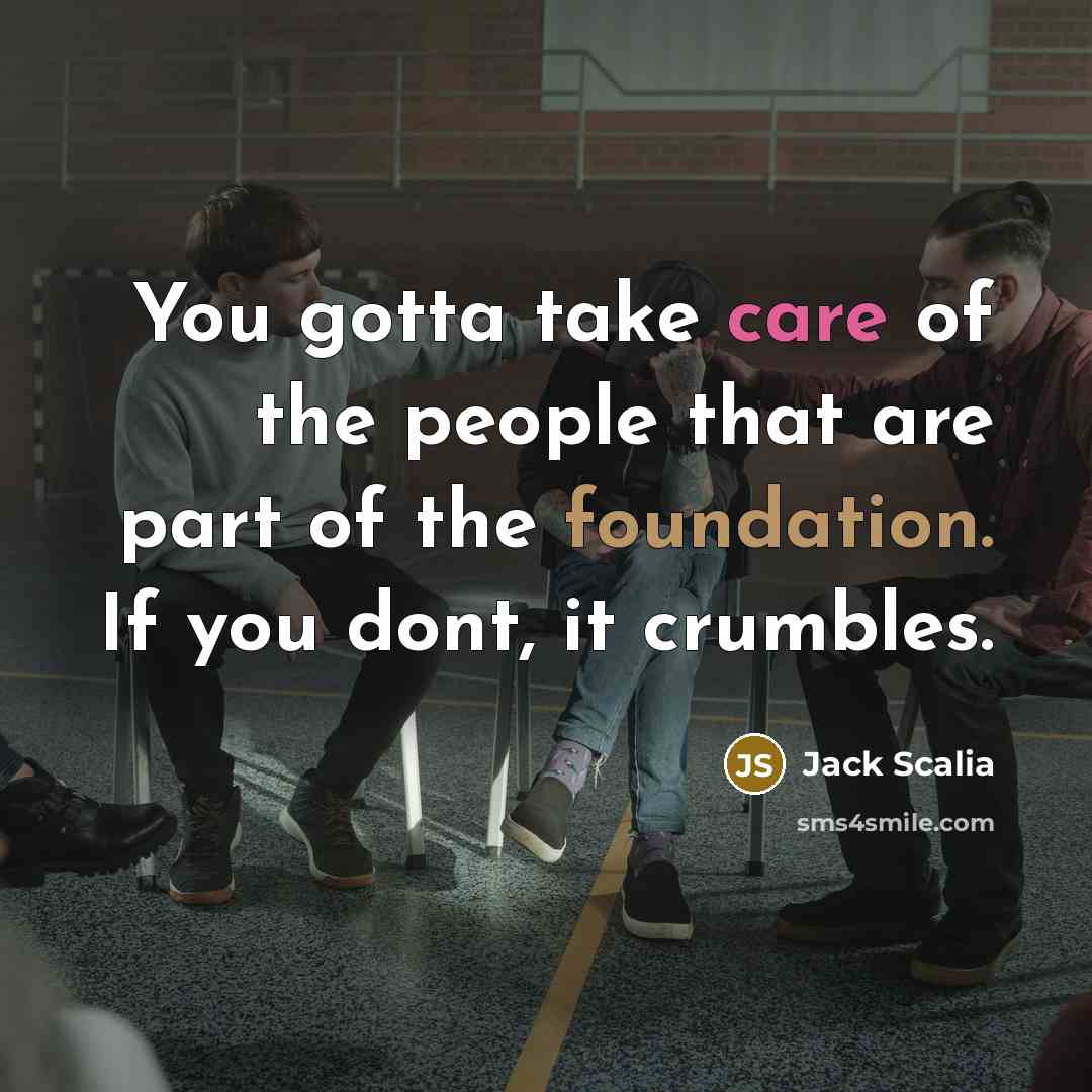 “You gotta take care of the people that are part…” quote by Jack Scalia