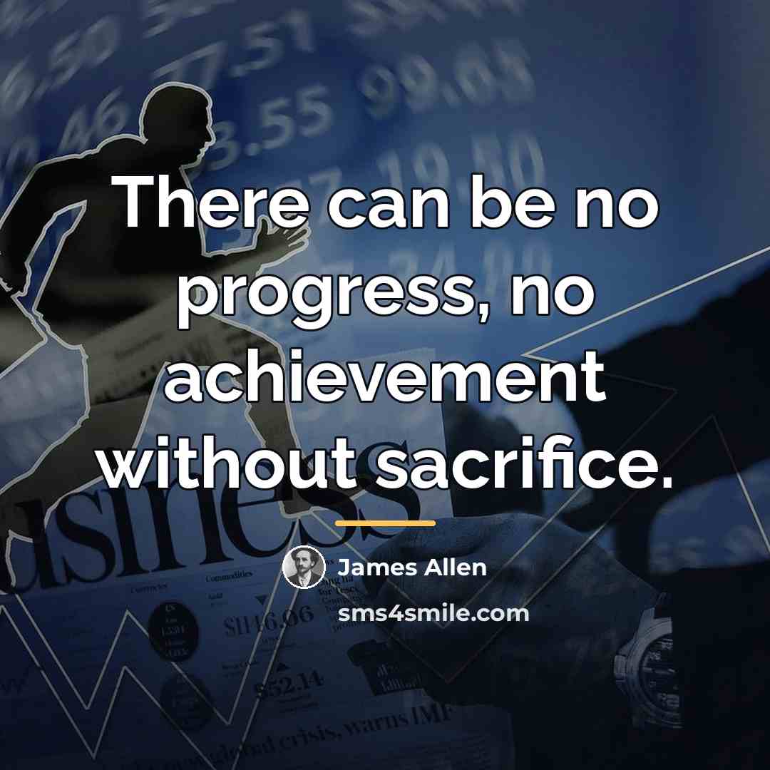 “There can be no progress, no achievement without sacrifice.…” quote by James Allen