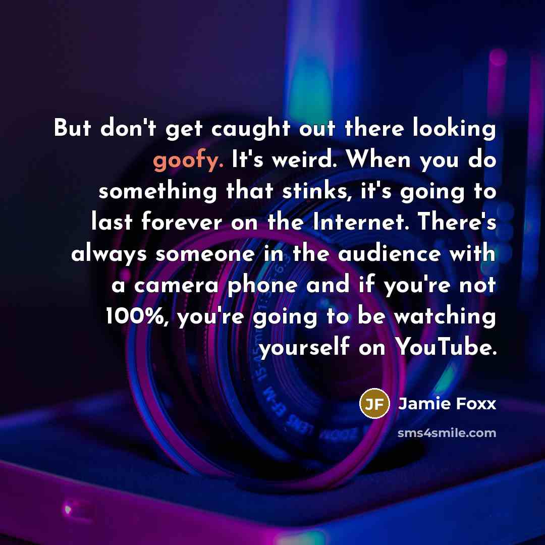 “But don't get caught out there looking goofy. It's weird.…” quote by Jamie Foxx
