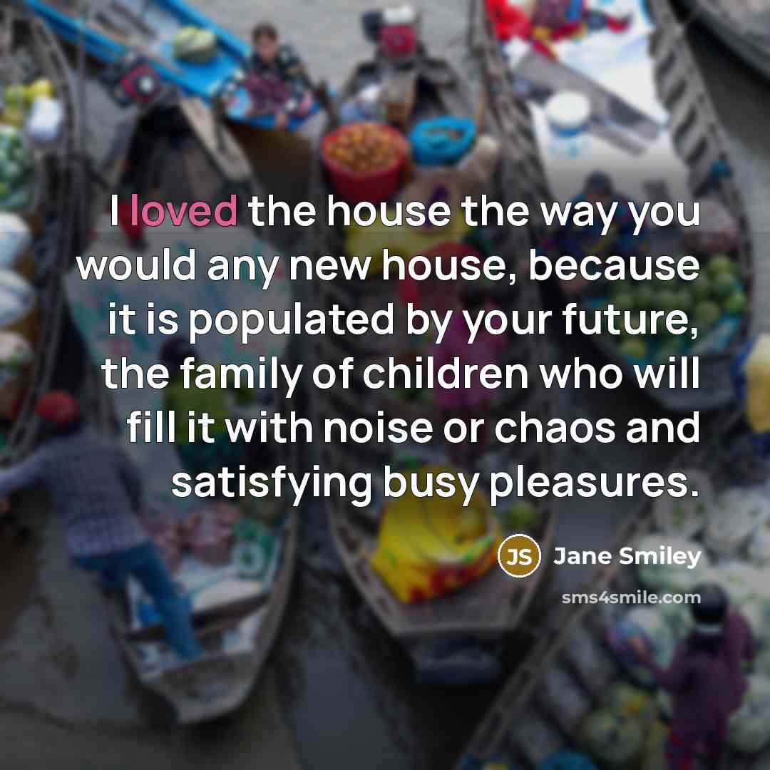“I loved the house the way you would any new…” quote by Jane Smiley