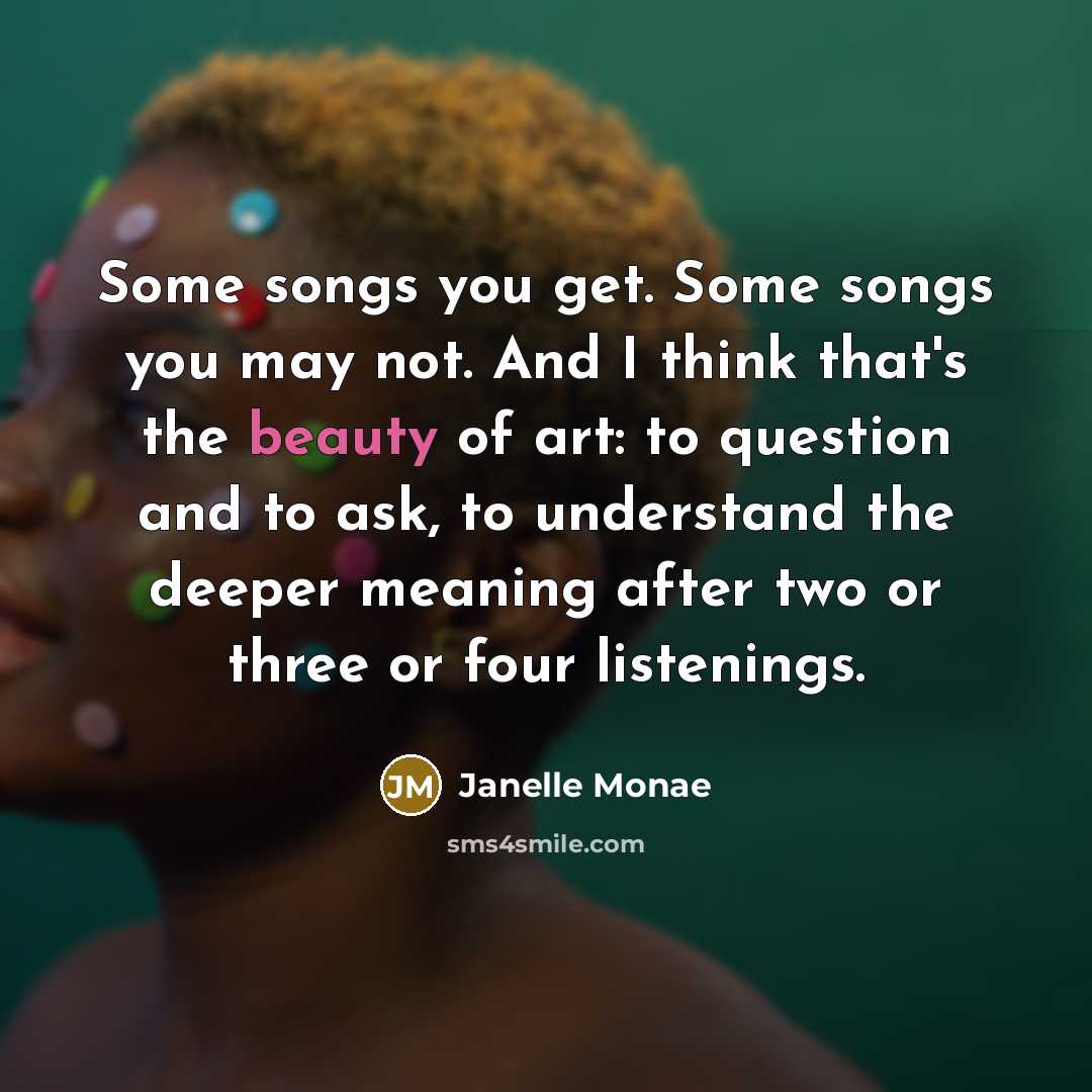 “Some songs you get. Some songs you may not. And…” quote by Janelle Monae