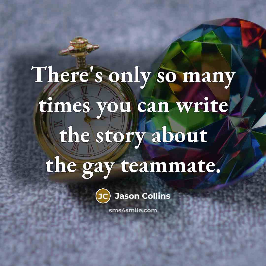 “There's only so many times you can write the story…” quote by Jason Collins
