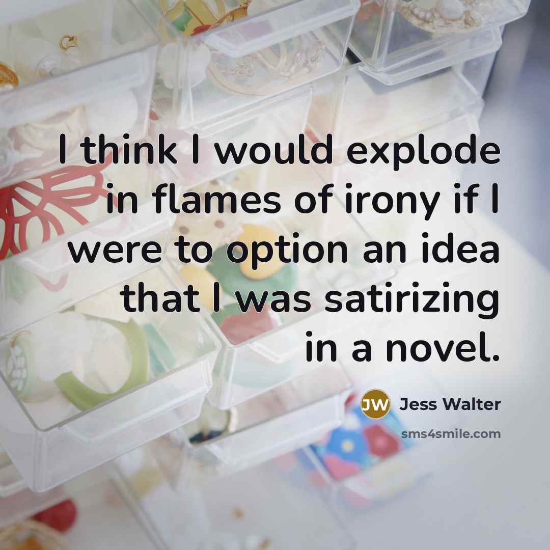 “I think I would explode in flames of irony if…” quote by Jess Walter