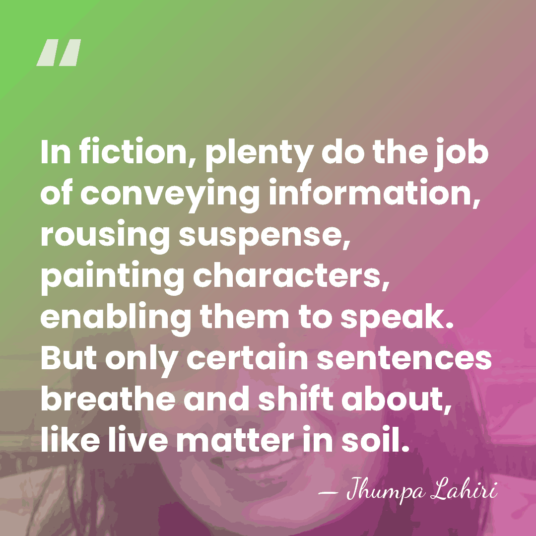 In fiction, plenty do the job of conveying information, rousing suspense, painting&hellip; - Jhumpa Lahiri