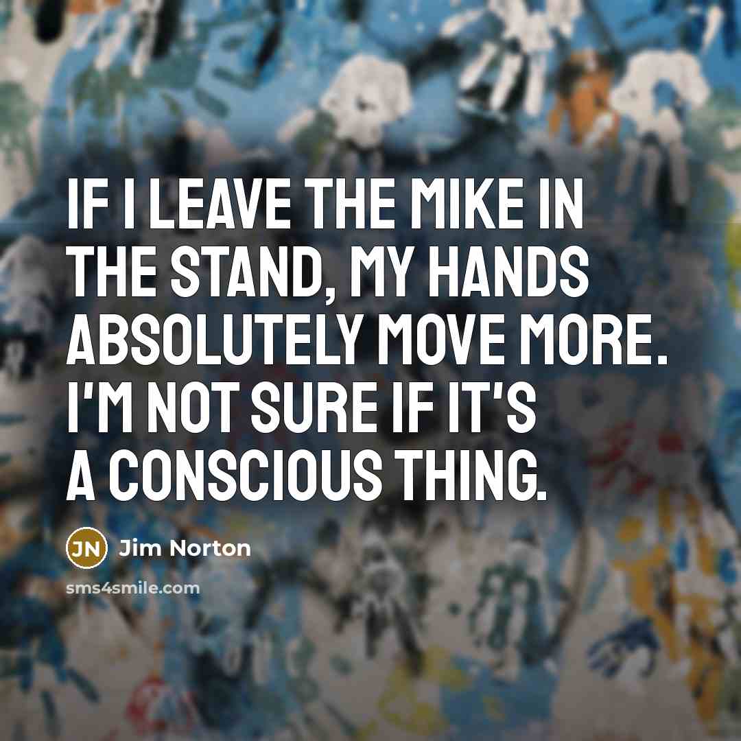 “If I leave the mike in the stand, my hands…” quote by Jim Norton