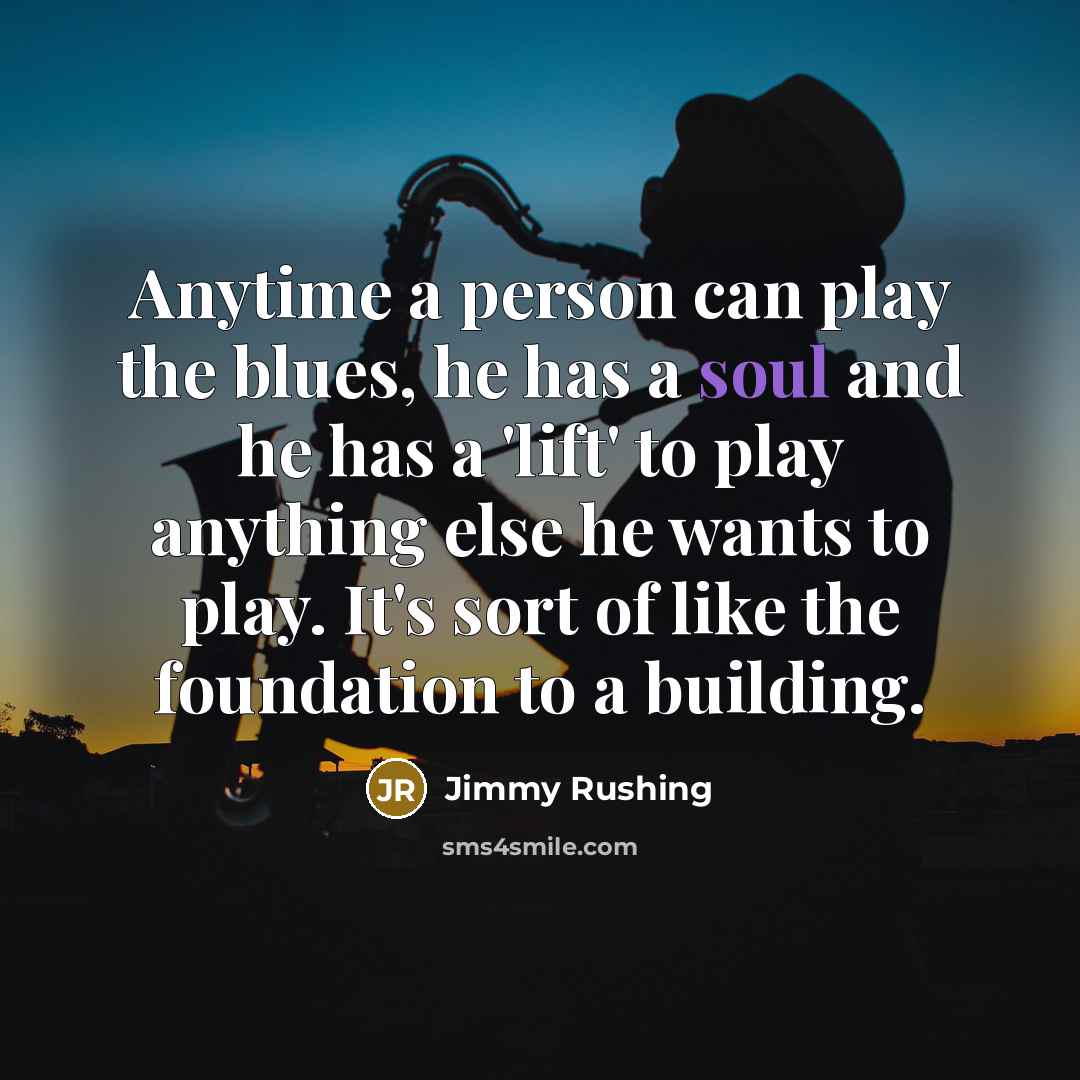 “Anytime a person can play the blues, he has a…” quote by Jimmy Rushing