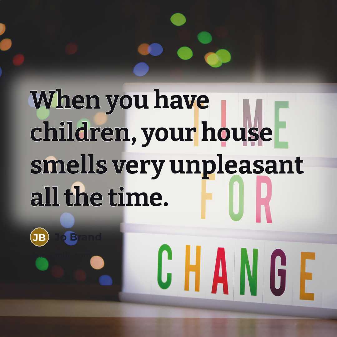 “When you have children, your house smells very unpleasant all…” quote by Jo Brand