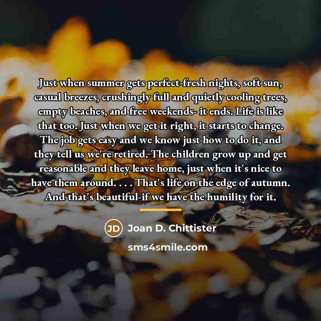 “Just when summer gets perfect-fresh nights, soft sun, casual breezes,…” quote by Joan D. Chittister