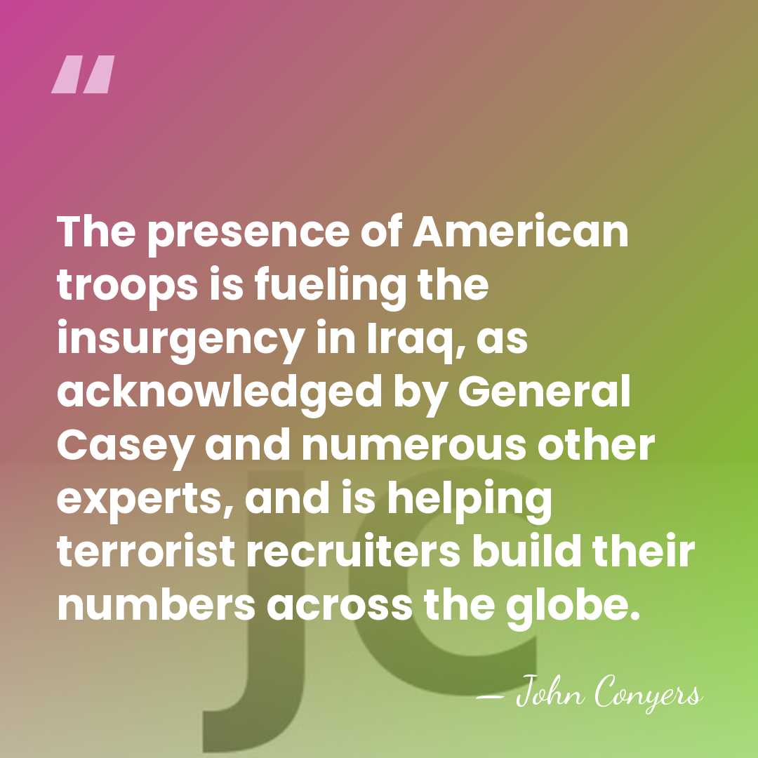 The presence of American troops is fueling the insurgency in Iraq, as&hellip; - John Conyers