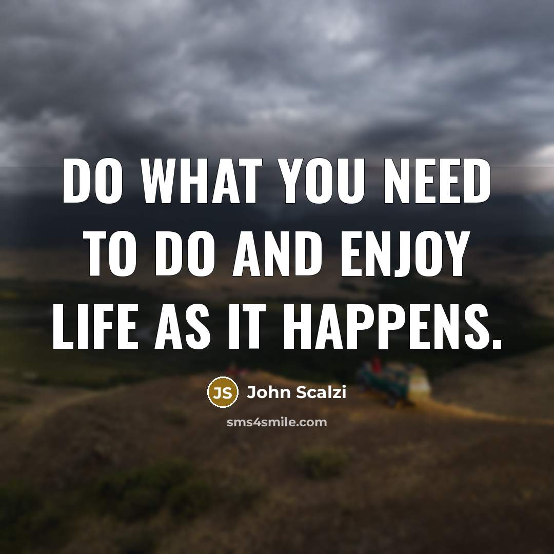 “Do what you need to do and enjoy life as…” quote by John Scalzi