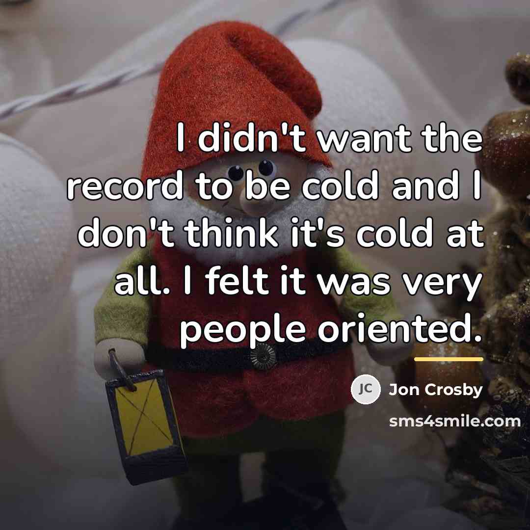 “I didn't want the record to be cold and I…” quote by Jon Crosby