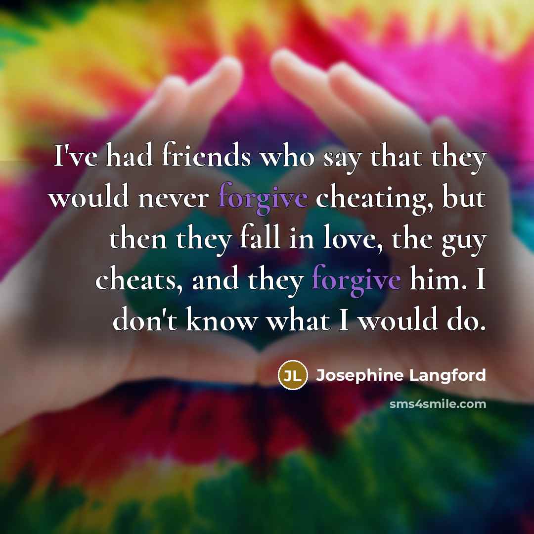 “I've had friends who say that they would never forgive…” quote by Josephine Langford