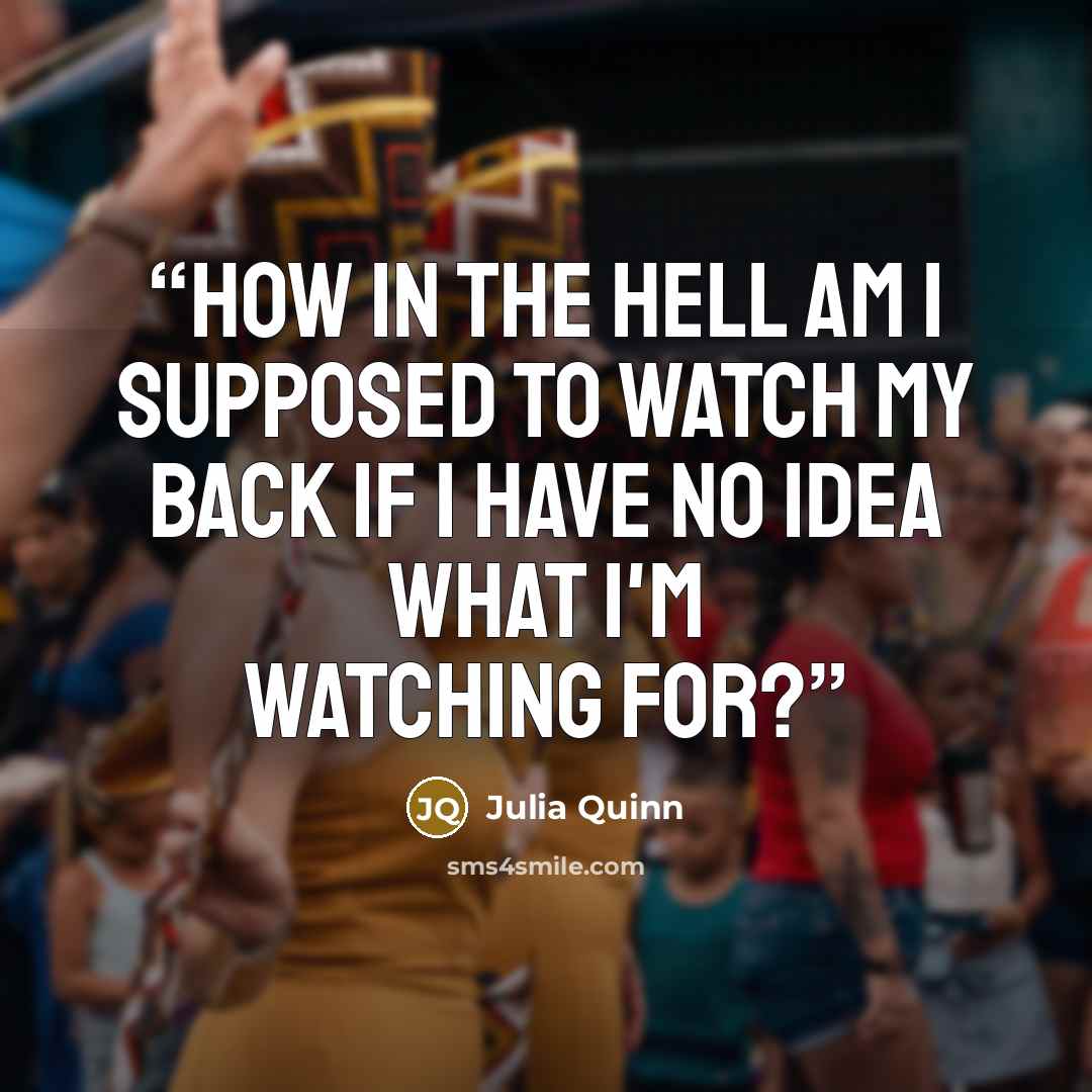 “How in the hell am I supposed to watch my back if I have no idea what I'm watching for?” quote by Julia Quinn