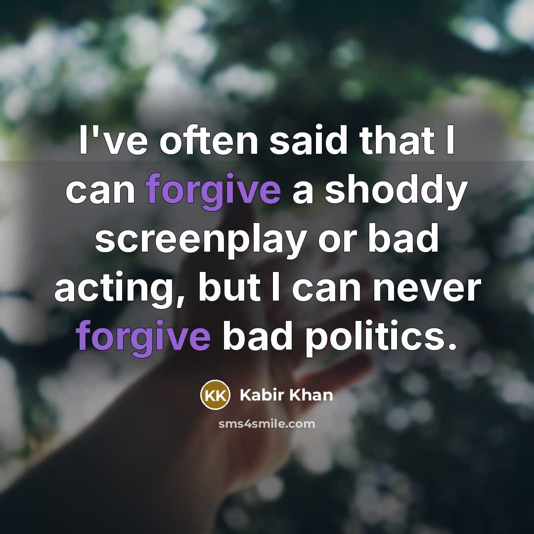“I've often said that I can forgive a shoddy screenplay…” quote by Kabir Khan