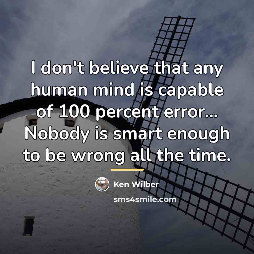 “I don't believe that any human mind is capable of…” quote by Ken Wilber
