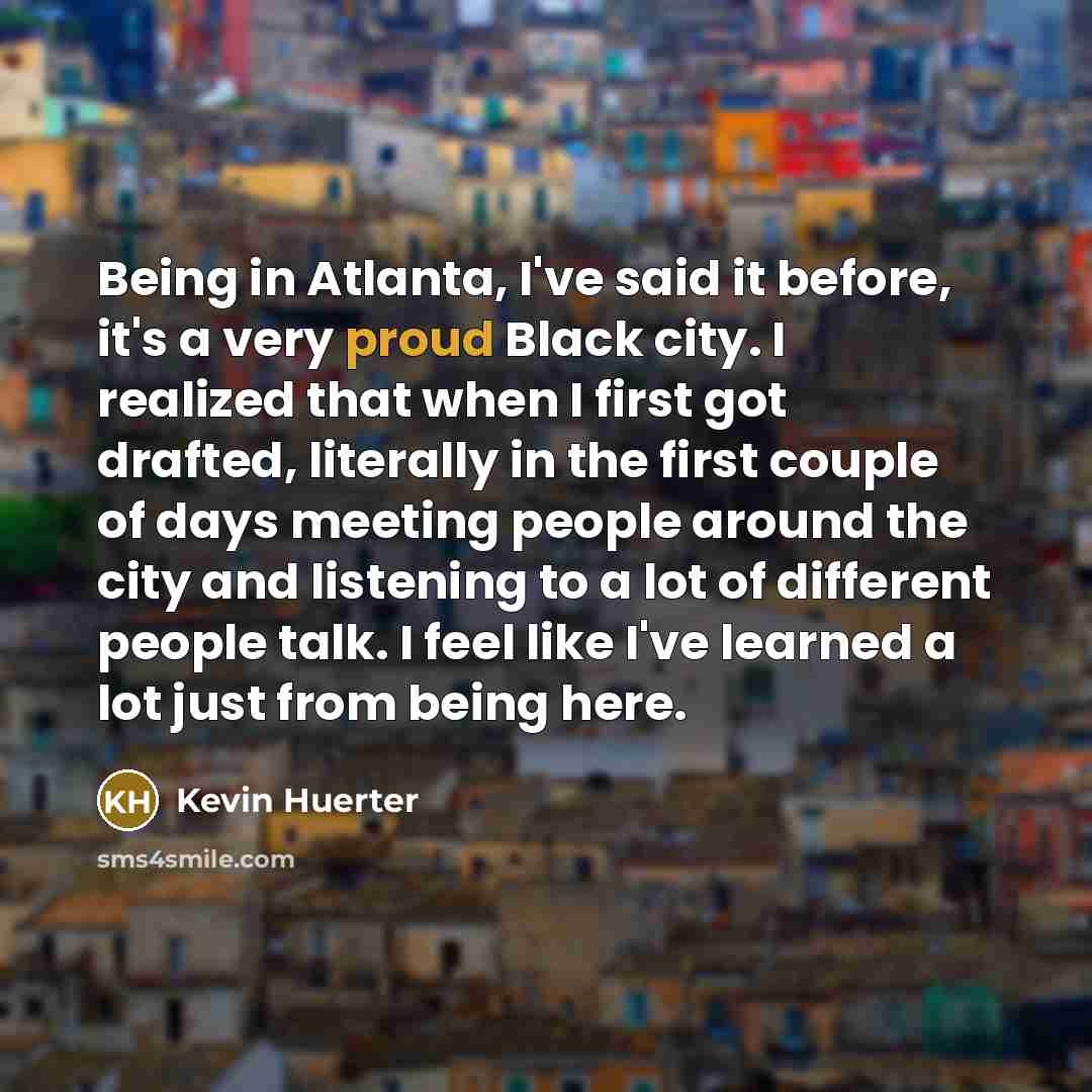 “Being in Atlanta, I've said it before, it's a very…” quote by Kevin Huerter