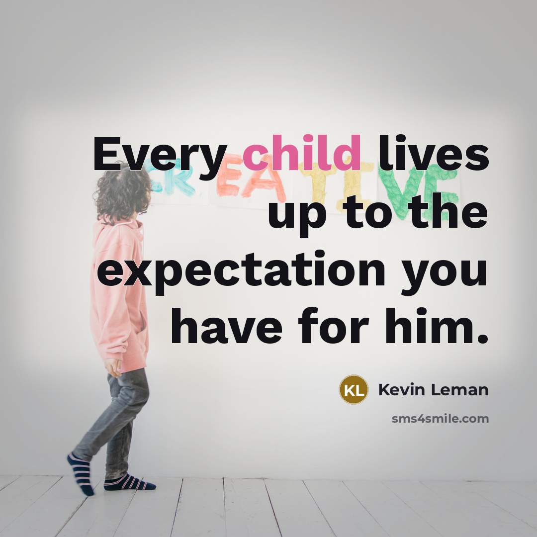 “Every child lives up to the expectation you have for…” quote by Kevin Leman