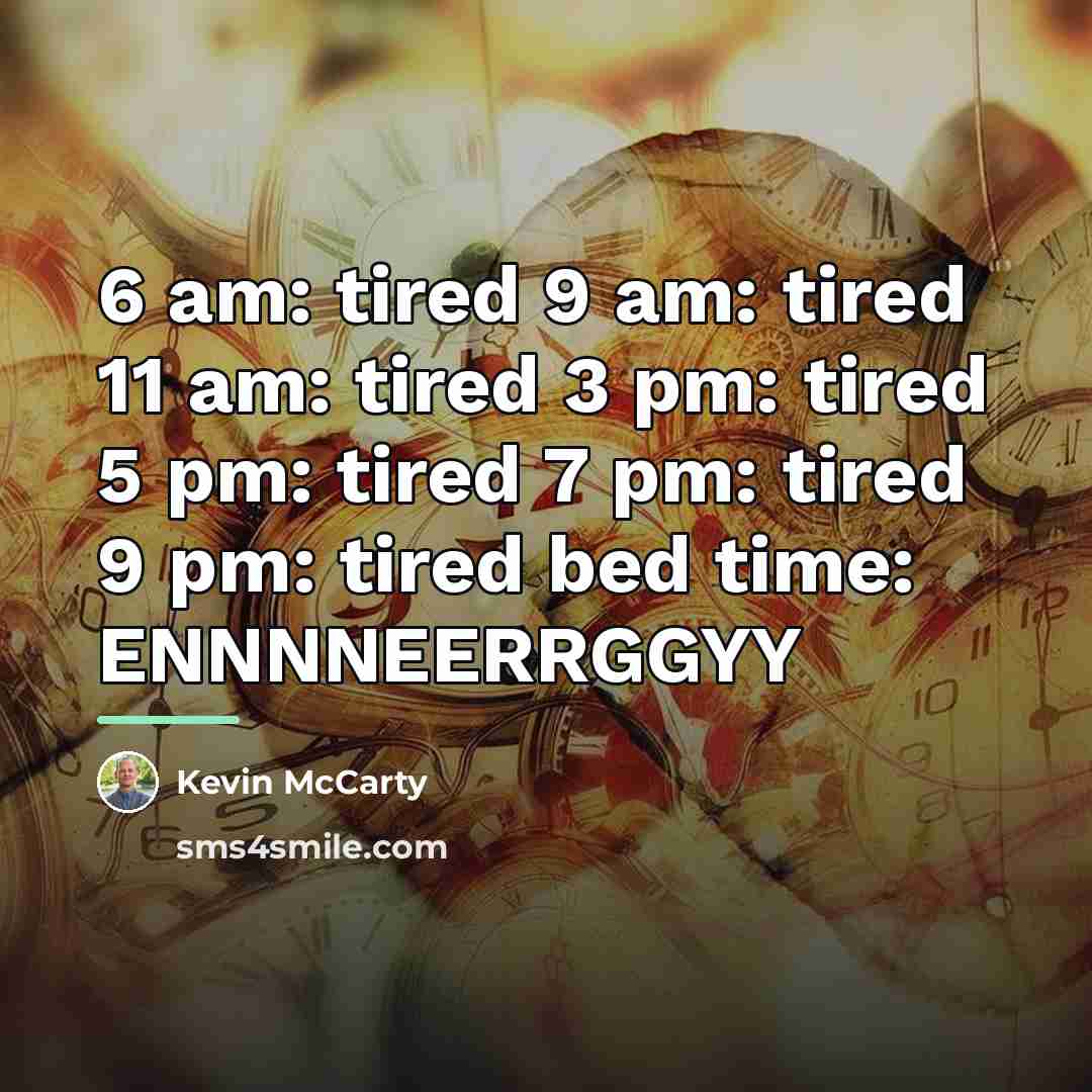“6 am: tired 9 am: tired 11 am: tired 3…” quote by Kevin McCarty