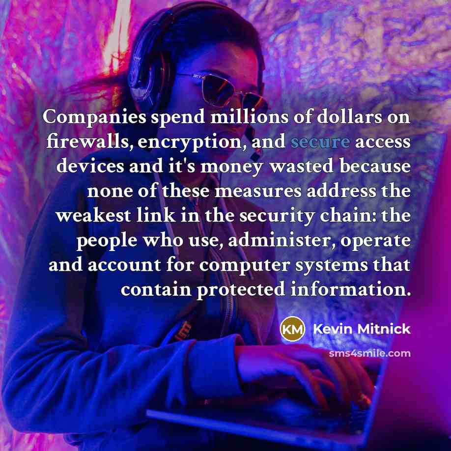 “Companies spend millions of dollars on firewalls, encryption, and secure…” quote by Kevin Mitnick