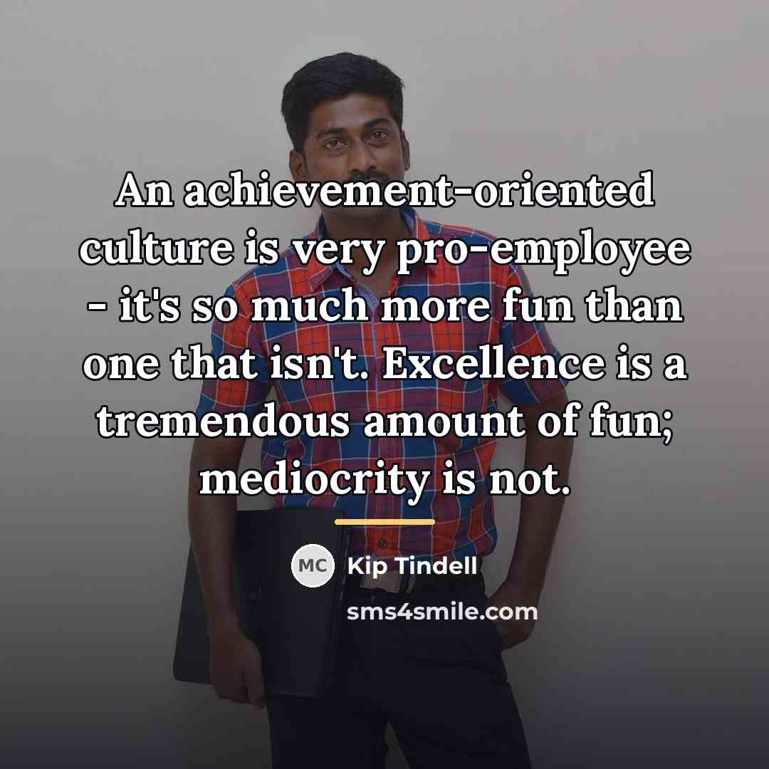 “An achievement-oriented culture is very pro-employee - it's so much…” quote by Kip Tindell
