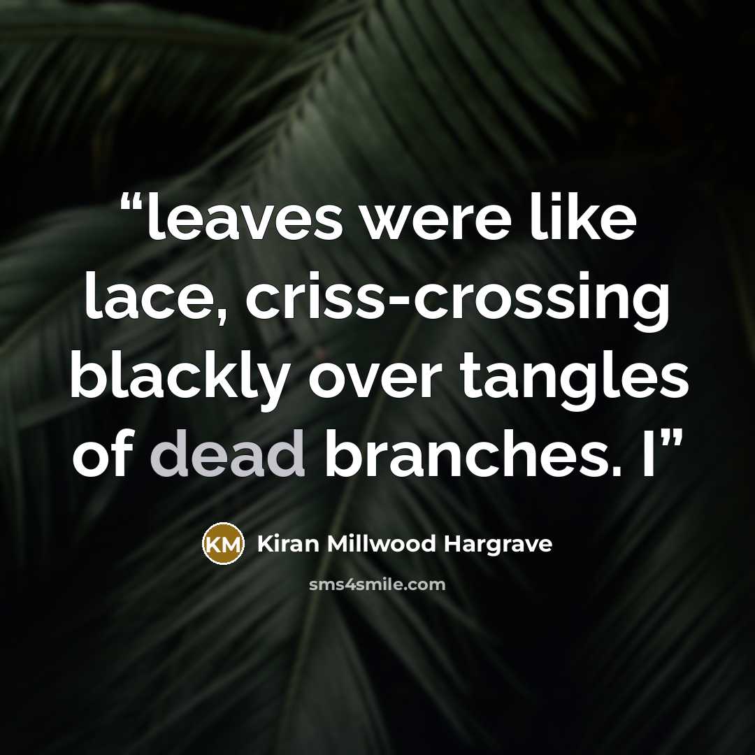 “leaves were like lace, criss-crossing blackly over tangles of dead branches. I” quote by Kiran Millwood Hargrave