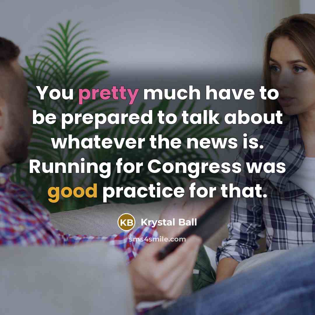 “You pretty much have to be prepared to talk about…” quote by Krystal Ball