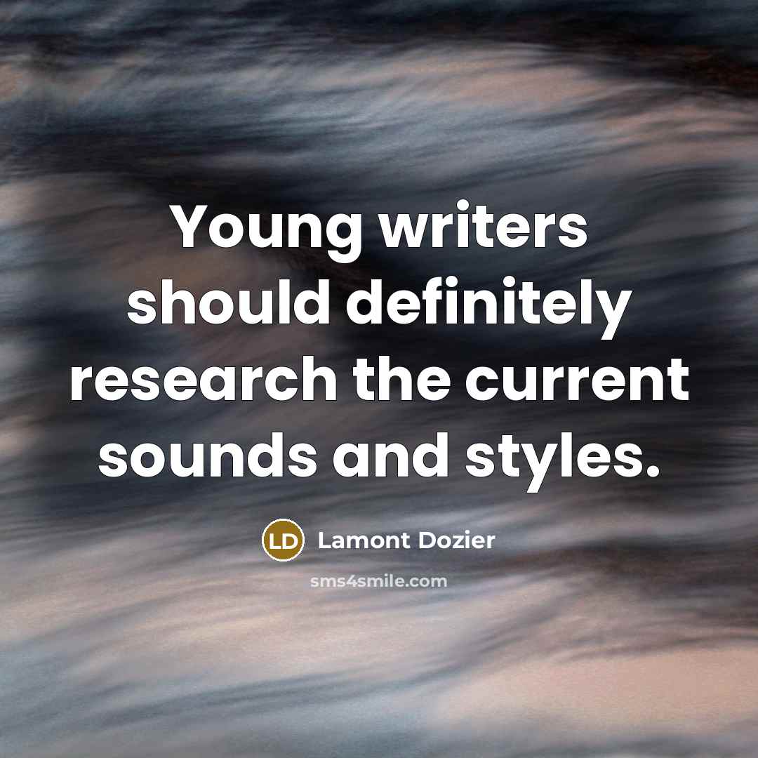 “Young writers should definitely research the current sounds and styles.…” quote by Lamont Dozier