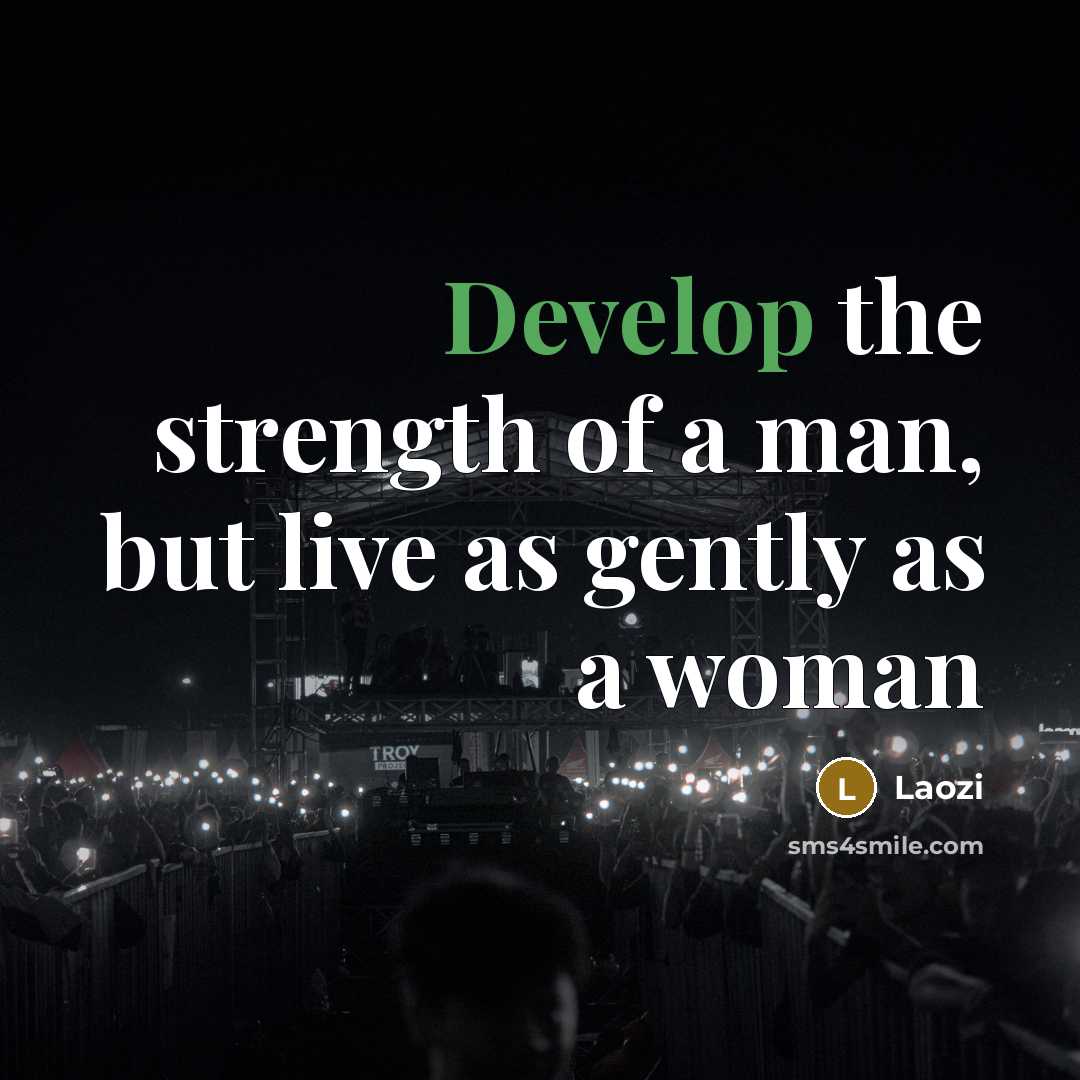 “Develop the strength of a man, but live as gently…” quote by Laozi