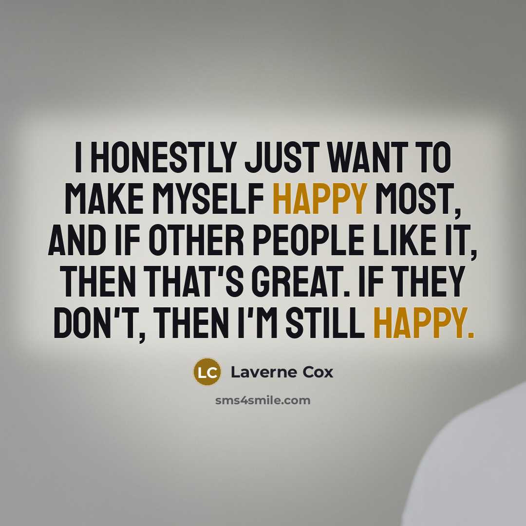 “I honestly just want to make myself happy most, and…” quote by Laverne Cox