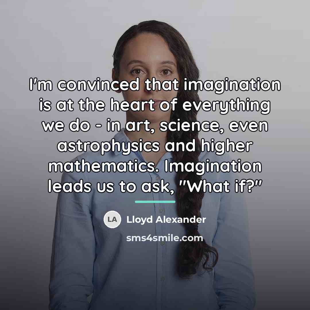 “I'm convinced that imagination is at the heart of everything…” quote by Lloyd Alexander