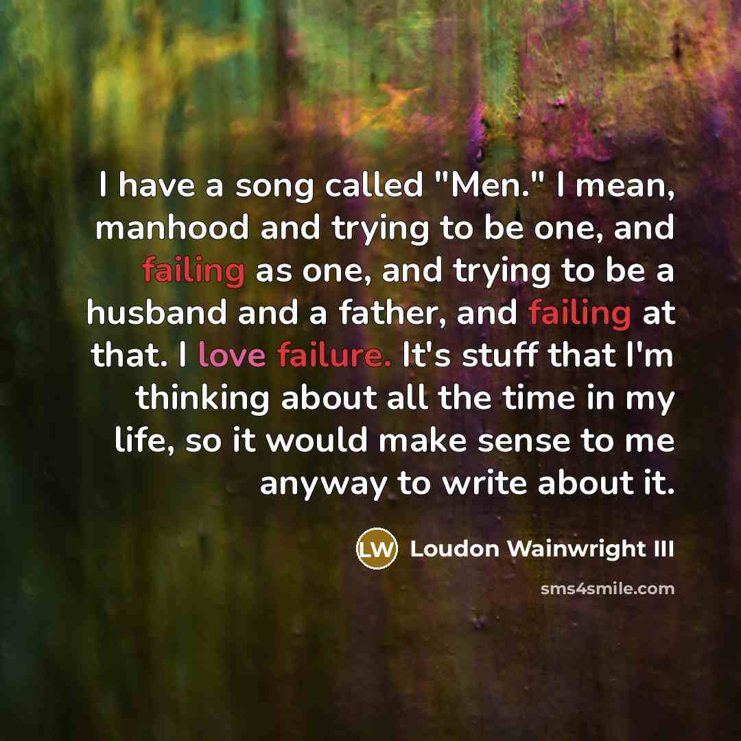 “I have a song called "Men." I mean, manhood and…” quote by Loudon Wainwright III