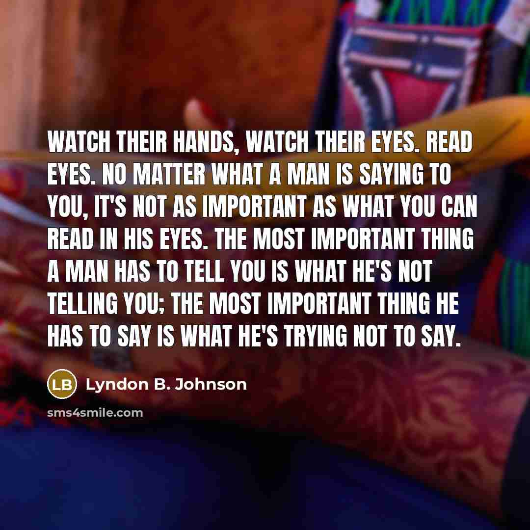“Watch their hands, watch their eyes. Read eyes. No matter…” quote by Lyndon B. Johnson