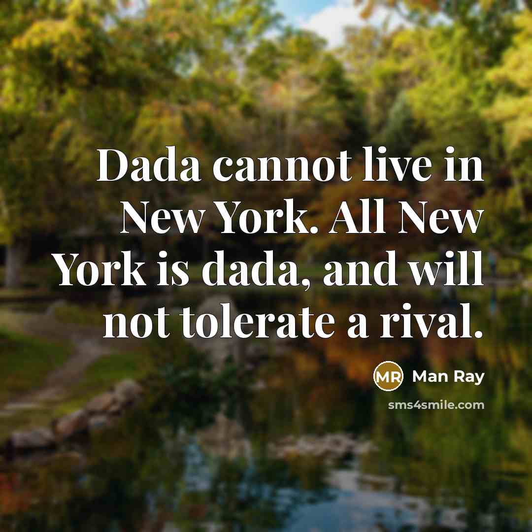 “Dada cannot live in New York. All New York is…” quote by Man Ray