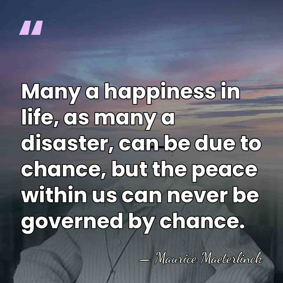 Many a happiness in life, as many a disaster, can be due&hellip; - Maurice Maeterlinck