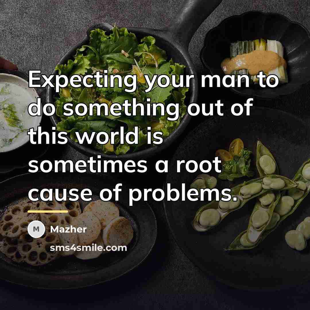 “Expecting your man to do something out of this world…” quote by Mazher