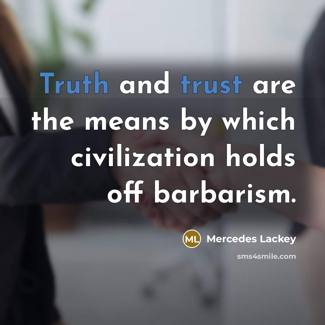 “Truth and trust are the means by which civilization holds…” quote by Mercedes Lackey