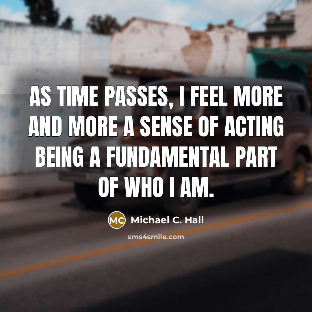 “As time passes, I feel more and more a sense…” quote by Michael C. Hall