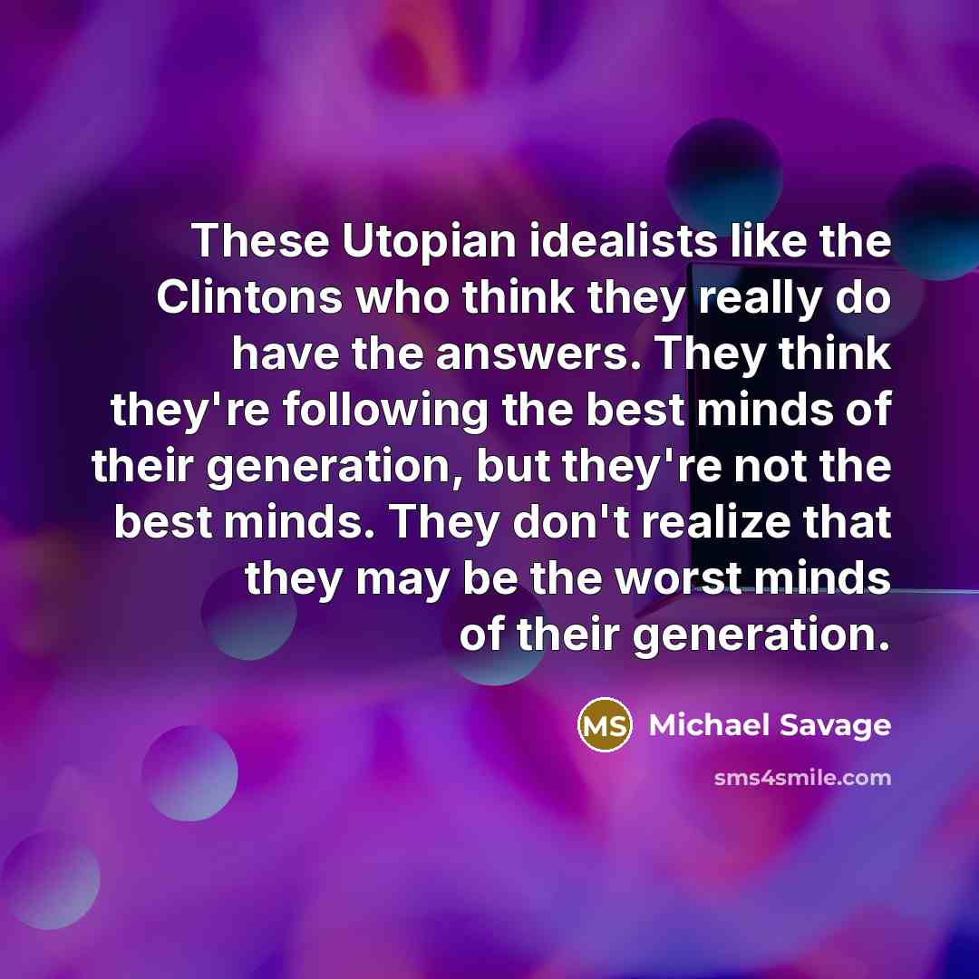 “These Utopian idealists like the Clintons who think they really…” quote by Michael Savage