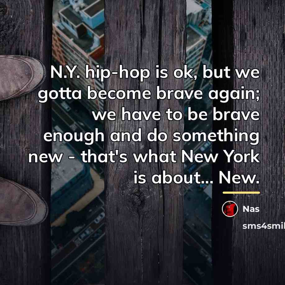 “N.Y. hip-hop is ok, but we gotta become brave again;…” quote by Nas