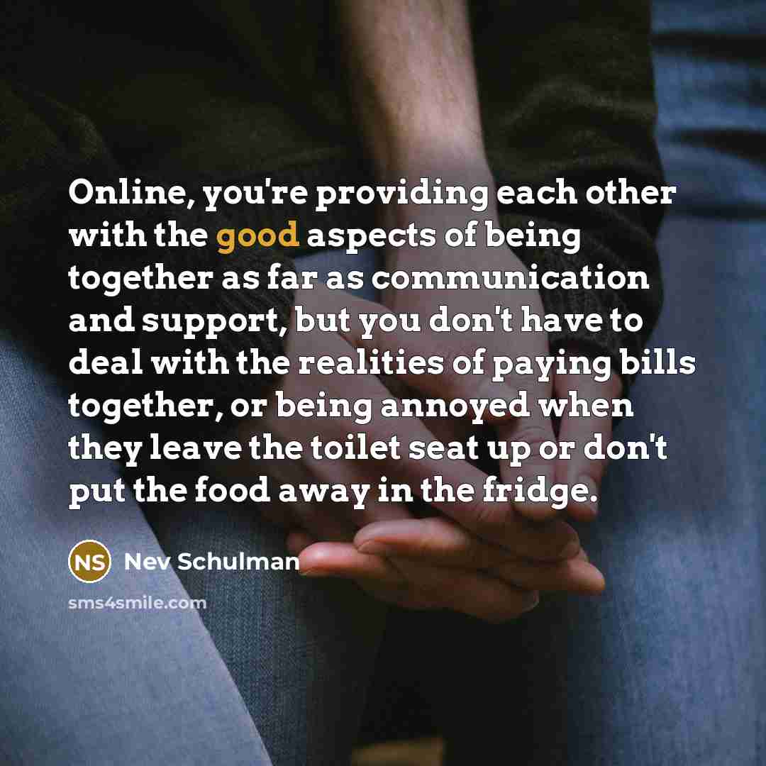 “Online, you're providing each other with the good aspects of…” quote by Nev Schulman