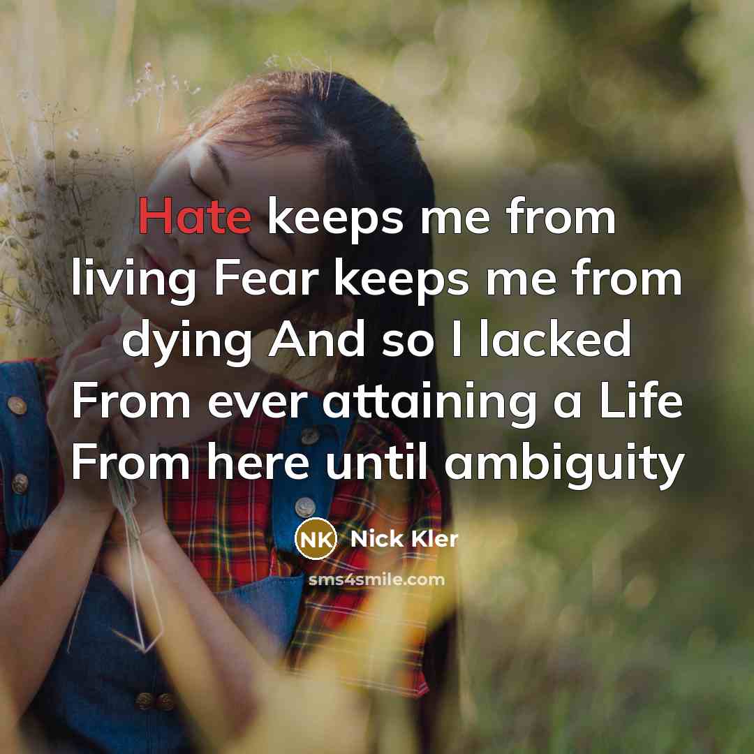 “Hate keeps me from living Fear keeps me from dying…” quote by Nick Kler