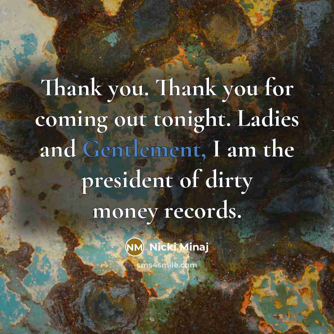“Thank you. Thank you for coming out tonight. Ladies and Gentlement, I am the president of dirty money records.” quote by Nicki Minaj