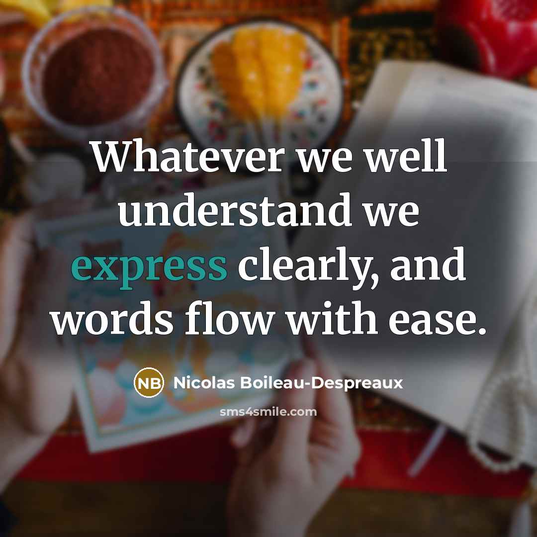 “Whatever we well understand we express clearly, and words flow…” quote by Nicolas Boileau-Despreaux