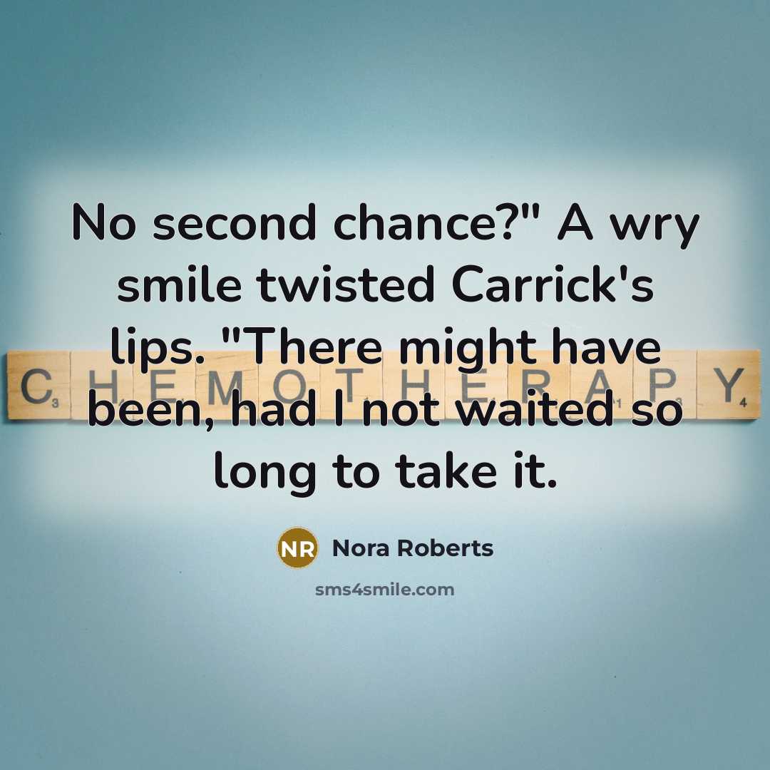 “No second chance?" A wry smile twisted Carrick's lips. "There…” quote by Nora Roberts