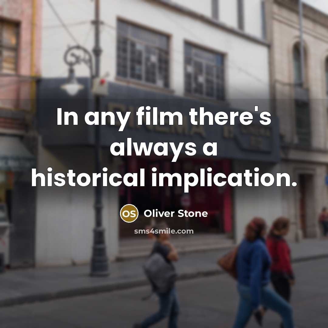 “In any film there's always a historical implication.…” quote by Oliver Stone