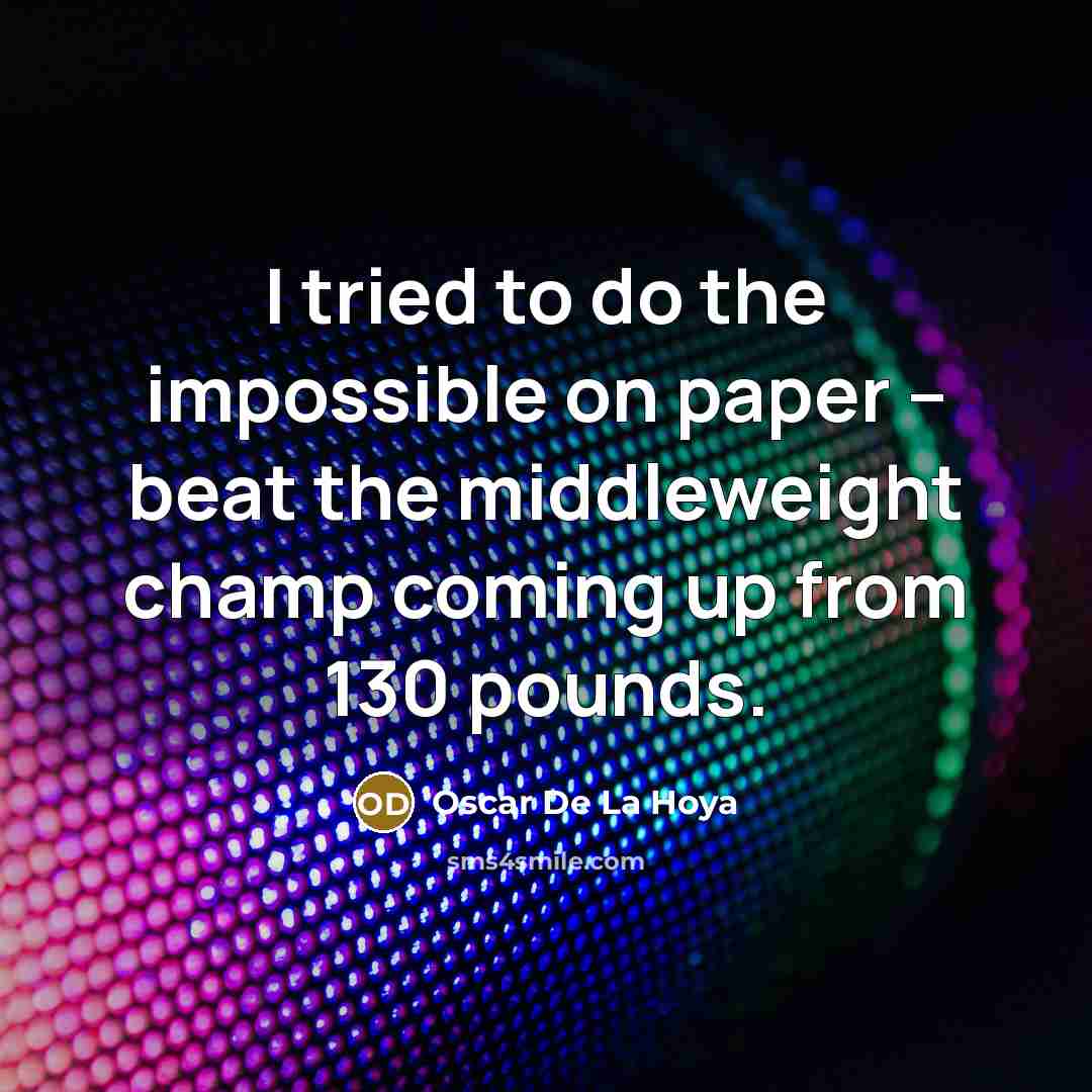 “I tried to do the impossible on paper -- beat…” quote by Oscar De La Hoya